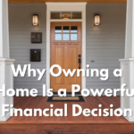 Why Owning a Home Is a Powerful Financial Decision